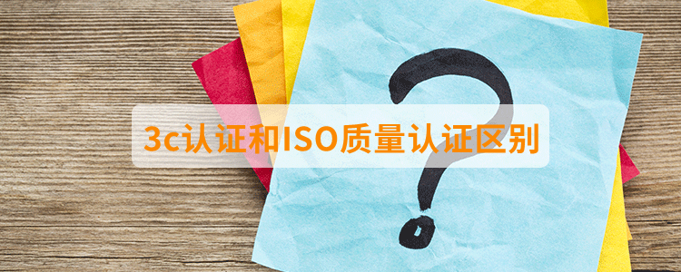 3c认证和ISO质量认证区别？